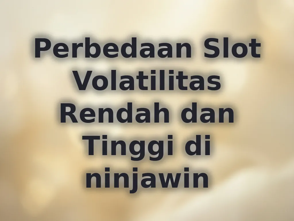Perbedaan Slot Volatilitas Rendah dan Tinggi di ninjawin