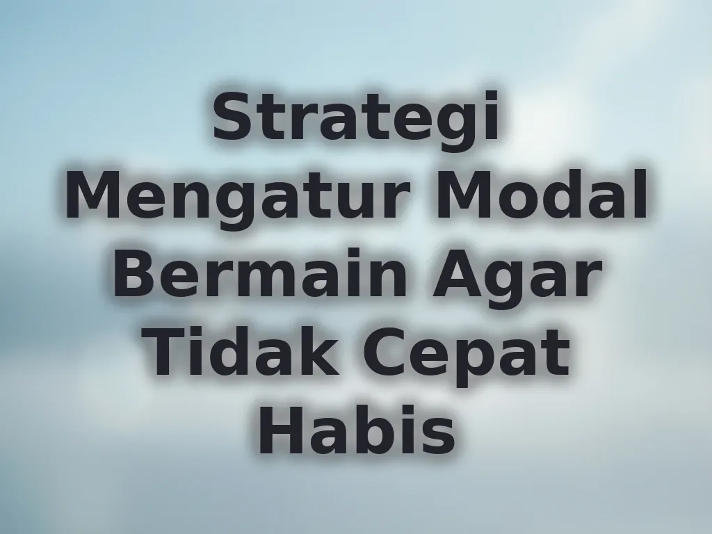 Strategi Mengatur Modal Bermain Agar Tidak Cepat Habis