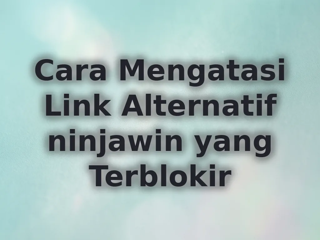 Cara Mengatasi Link Alternatif ninjawin yang Terblokir