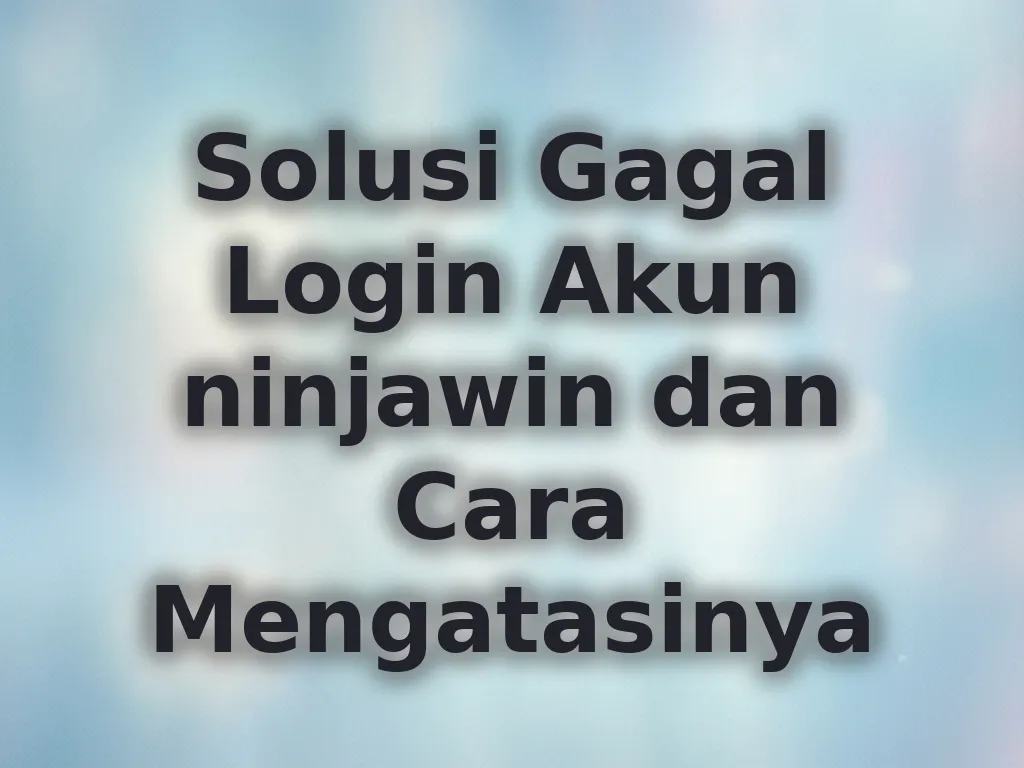 Solusi Gagal Login Akun ninjawin dan Cara Mengatasinya